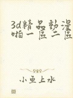3d精品动漫啪啪一区二区三区