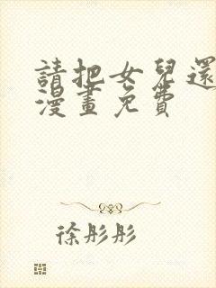 请把女儿还给我漫画免费