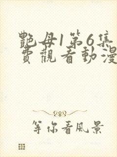 艳母1第6集免费观看动漫