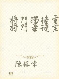 将门独后重生之将门毒后完结