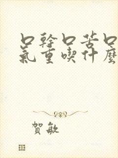 口干口苦口臭湿气重吃什么药