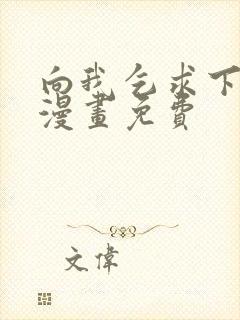 向我乞求下拉式漫画免费