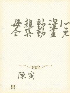 母亲动漫1~6全集动画免费版动漫