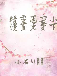 精灵团宠小千金漫画免费下拉式漫画