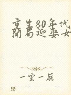 重生80年代:开局迎娶女知青