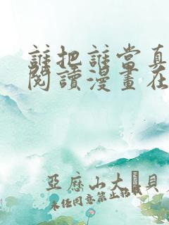 谁把谁当真免费阅读漫画在线观看