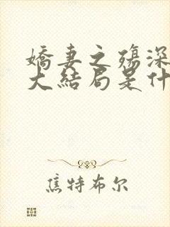 娇妻之殇深绿版大结局是什么