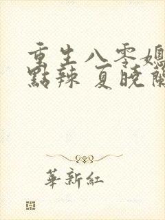 重生八零媳妇有点辣 夏晓兰