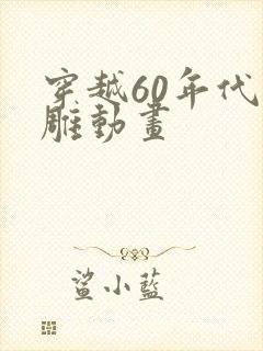 穿越60年代沙雕动画