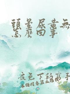 头晕尿黄无力是怎么回事