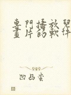 专门播放儿童动画片的软件