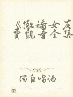 《傲娇女友》免费观看全集动漫