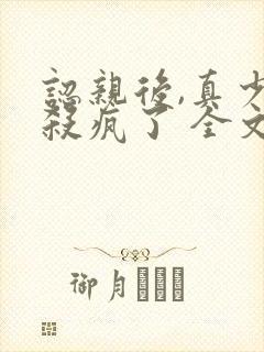 认亲后,真少爷杀疯了 全文阅读