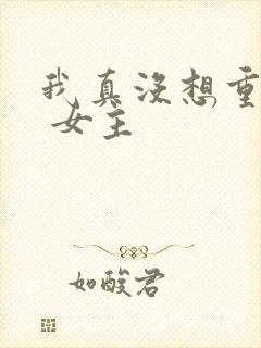 我真没想重生啊 女主