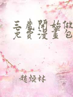 三岁开始做王者免费漫画包子漫画