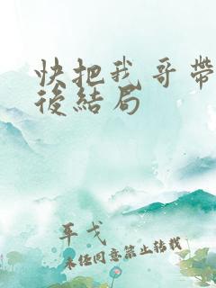 快把我哥带走最后结局