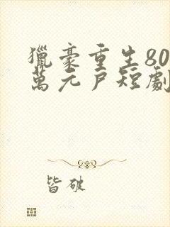 猎豪重生80变万元户短剧免费观看全集