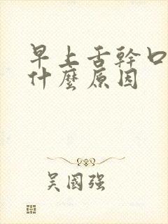 早上舌干口苦是什么原因