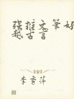 强推文笔好的穿越古言