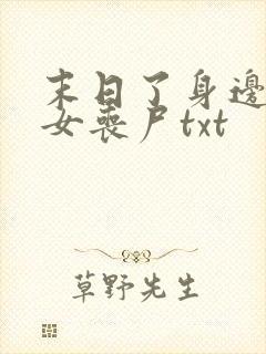 末日了身边全是女丧尸txt