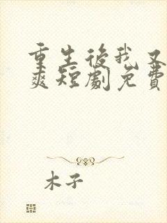 重生后我又飒又爽短剧免费观看