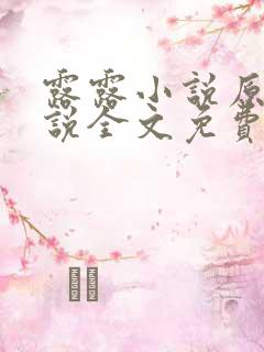 露露小说原著小说全文免费阅读