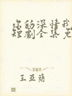 你的深情我不配短剧全集免费观看