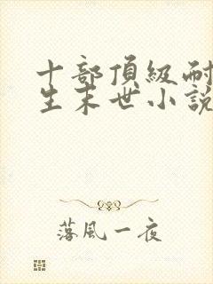 十部顶级耐看重生末世小说