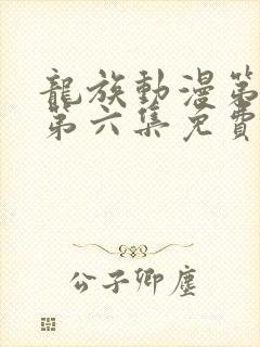 龙族动漫第二季第六集免费观看