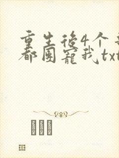 重生后4个哥哥都团宠我txt