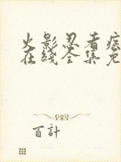 火影忍者疾风传在线全集免费观看