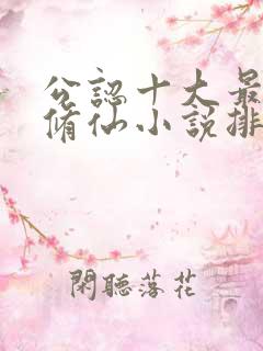 公认十大最好看修仙小说排行榜