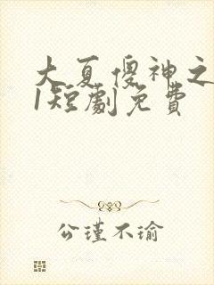 大夏傻神之逆袭1短剧免费