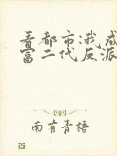 看都市:我成了富二代反派小说