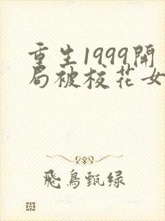 重生1999开局被校花女友倒追1全本免费阅读