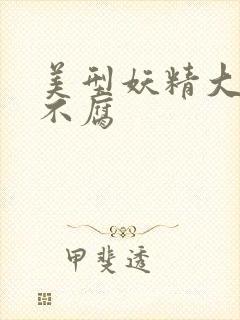 美型妖精大混战不腐