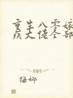 重生八零嫁给残疾大佬全部章节免费看