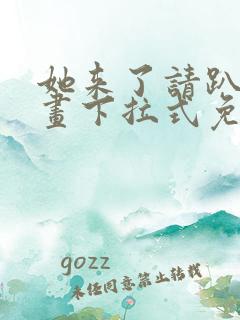 她来了请趴下漫画下拉式免费阅读