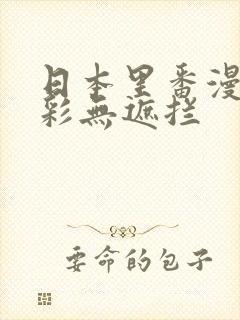 日本里番漫画全彩无遮拦