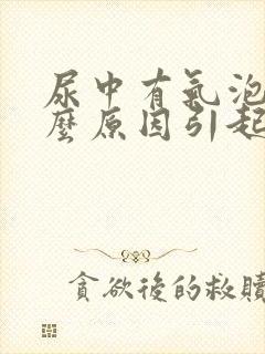 尿中有气泡是什么原因引起的