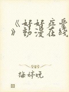 《好好疼爱里面》动漫在线看真人版