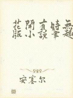 花开有时无删减版小说笔趣阁