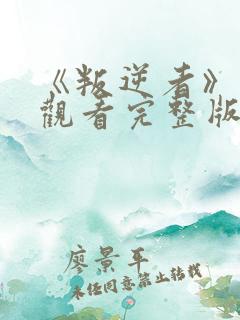 《叛逆者》免费观看完整版在线