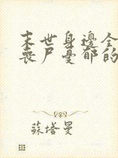 末世身边全是女丧尸忧郁的叉烧