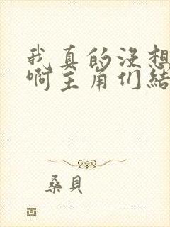 我真的没想重生啊主角们结局