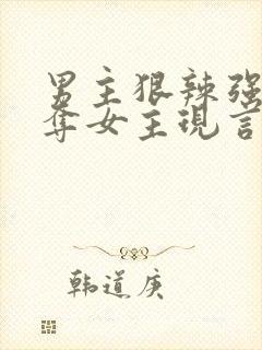 男主狠辣强取豪夺女主现言