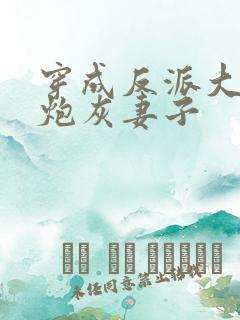 穿成反派大佬的炮灰妻子