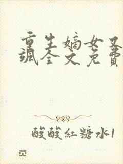 重生嫡女又美又飒全文免费阅读