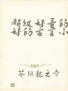 超级好看的文笔好的古言小说推荐啊