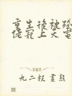 重生后被残疾大佬宠上天电子书免费看